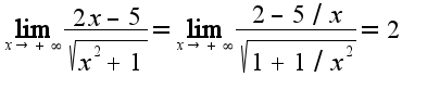 $\lim_{x\rightarrow +\infty}\frac{2x-5}{\sqrt{x^2+1}}=\lim_{x\rightarrow +\infty}\frac{2-5/x}{\sqrt{1+1/x^2}}=2$